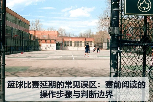 篮球比赛延期的常见误区:赛前阅读的操作步骤与判断边界